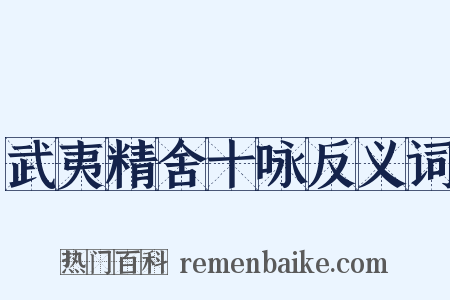 武夷精舍十咏反义词是什么意思的图片
